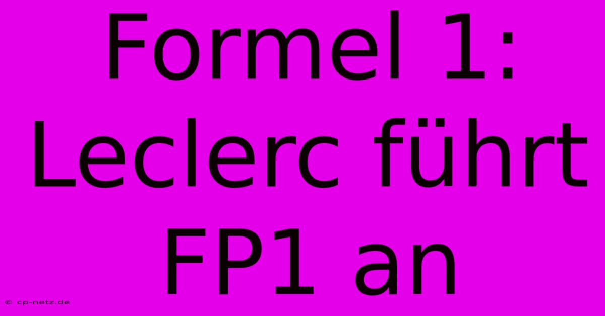 Formel 1: Leclerc Führt FP1 An