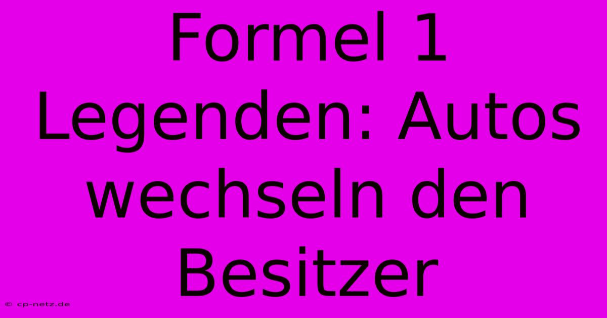 Formel 1 Legenden: Autos Wechseln Den Besitzer