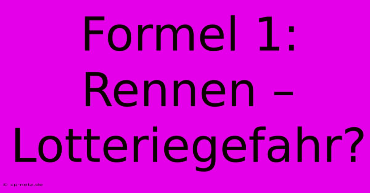 Formel 1:  Rennen –  Lotteriegefahr?