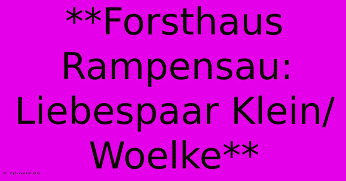 **Forsthaus Rampensau: Liebespaar Klein/Woelke**