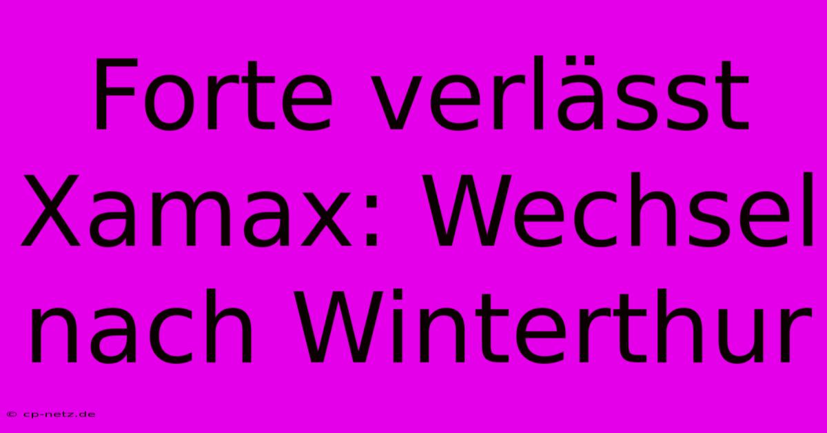 Forte Verlässt Xamax: Wechsel Nach Winterthur