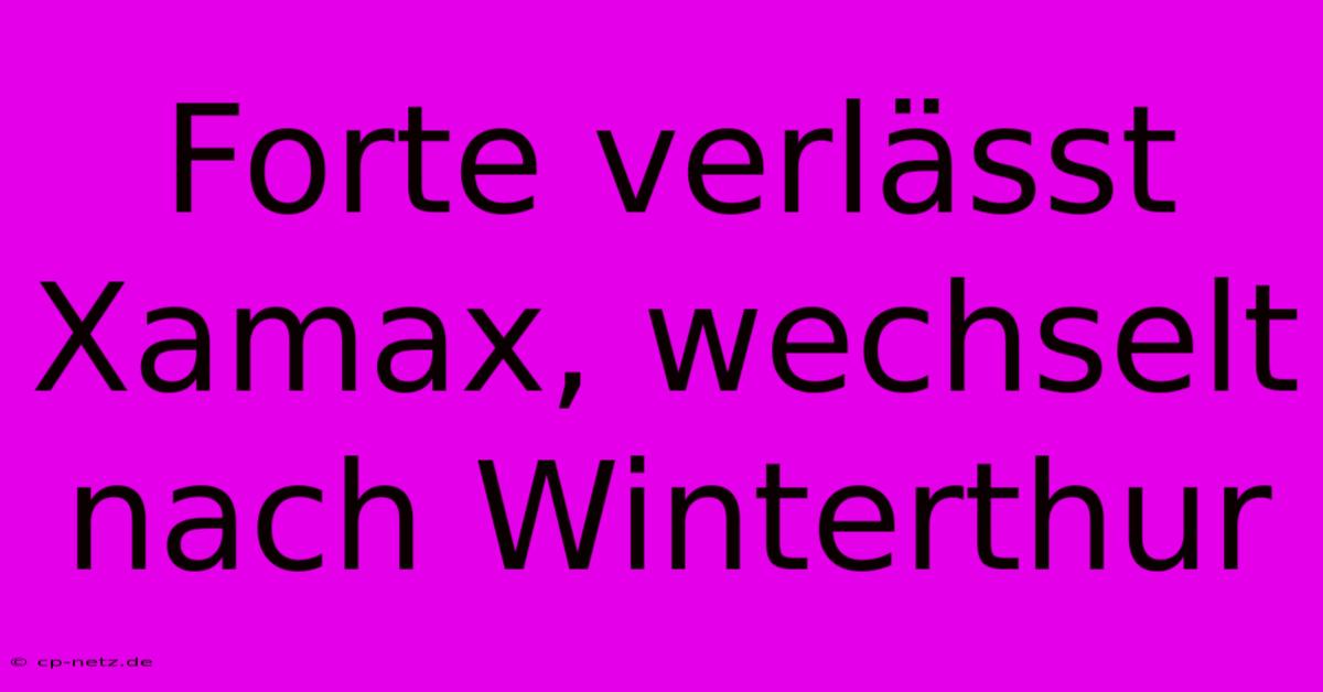 Forte Verlässt Xamax, Wechselt Nach Winterthur