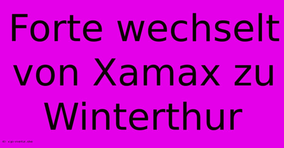 Forte Wechselt Von Xamax Zu Winterthur