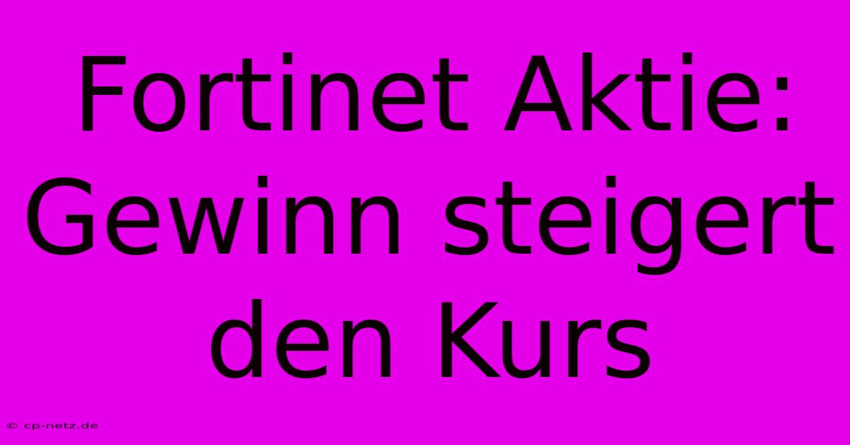 Fortinet Aktie: Gewinn Steigert Den Kurs