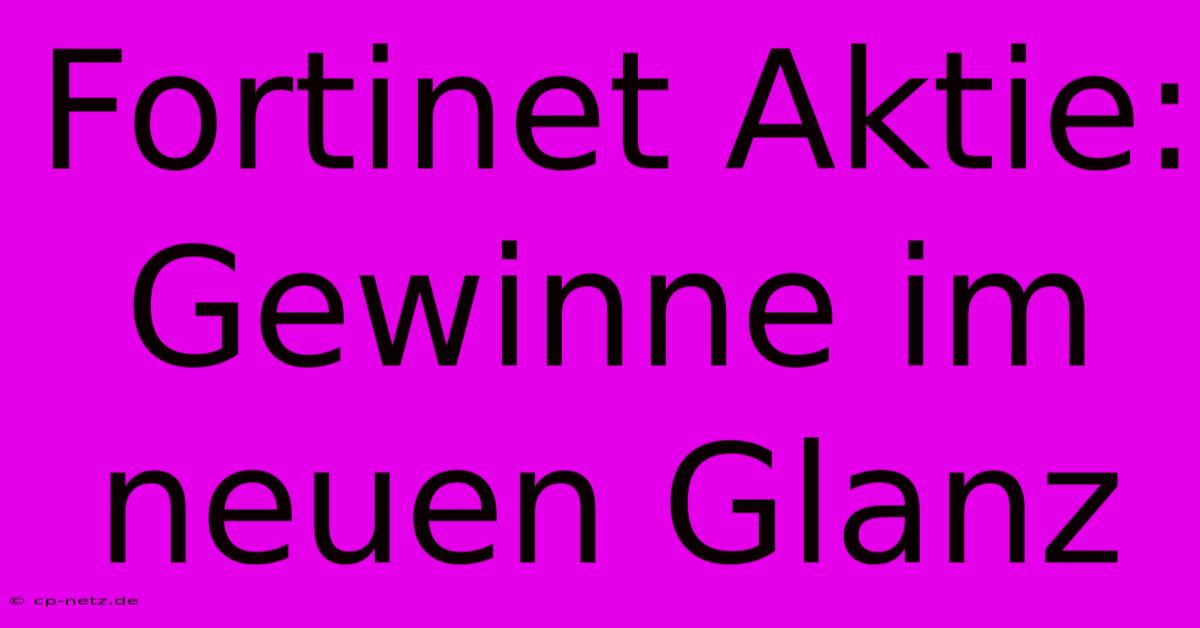 Fortinet Aktie: Gewinne Im Neuen Glanz