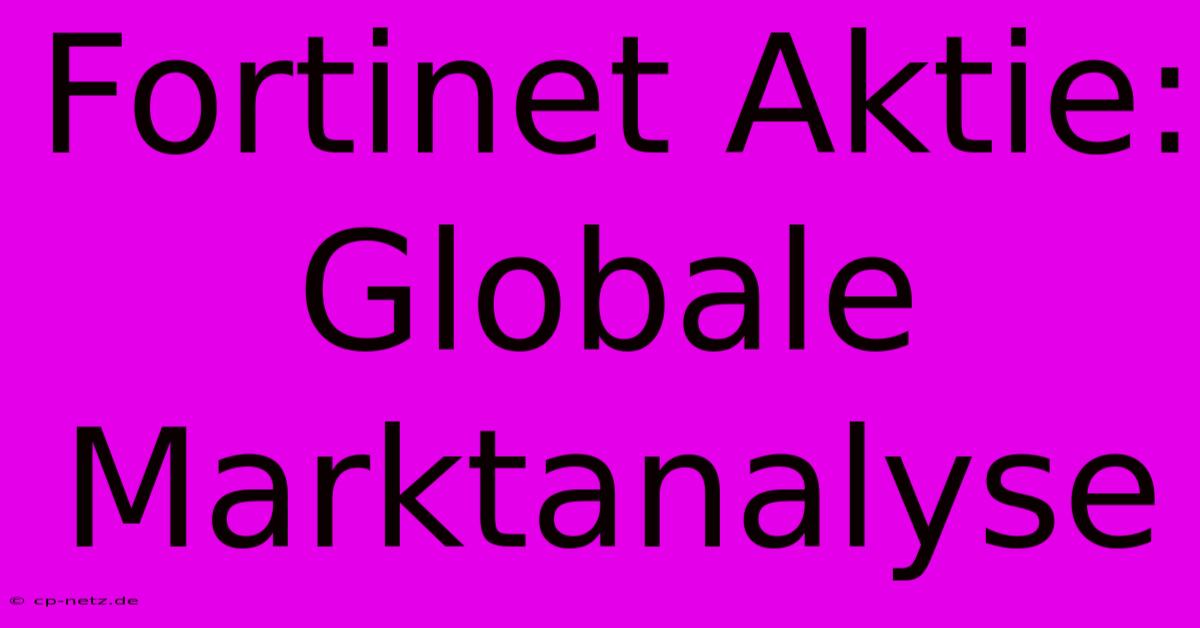 Fortinet Aktie: Globale Marktanalyse