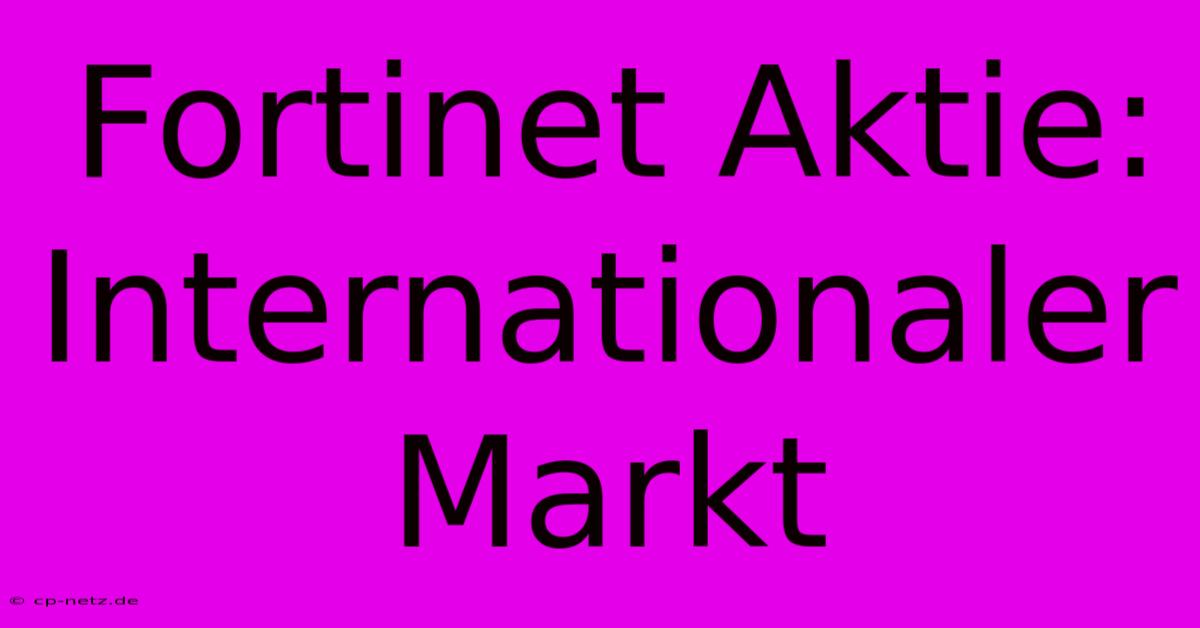 Fortinet Aktie: Internationaler Markt