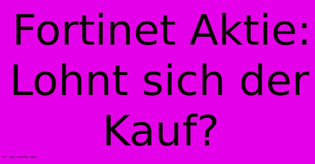 Fortinet Aktie:  Lohnt Sich Der Kauf?