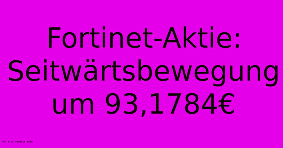 Fortinet-Aktie: Seitwärtsbewegung Um 93,1784€