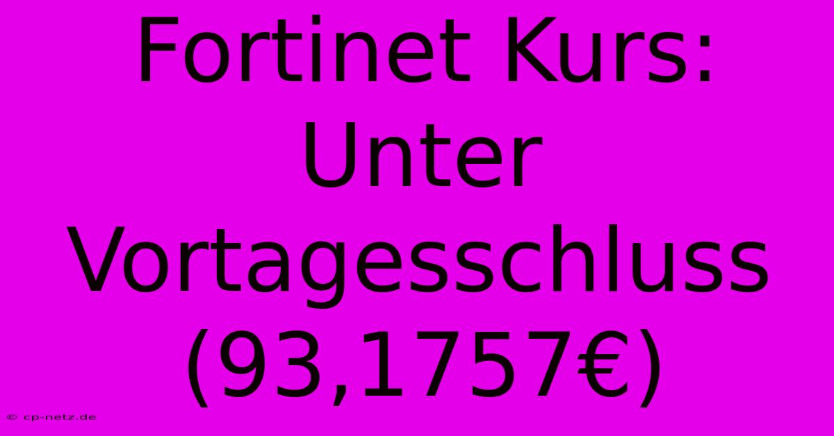 Fortinet Kurs:  Unter Vortagesschluss (93,1757€)