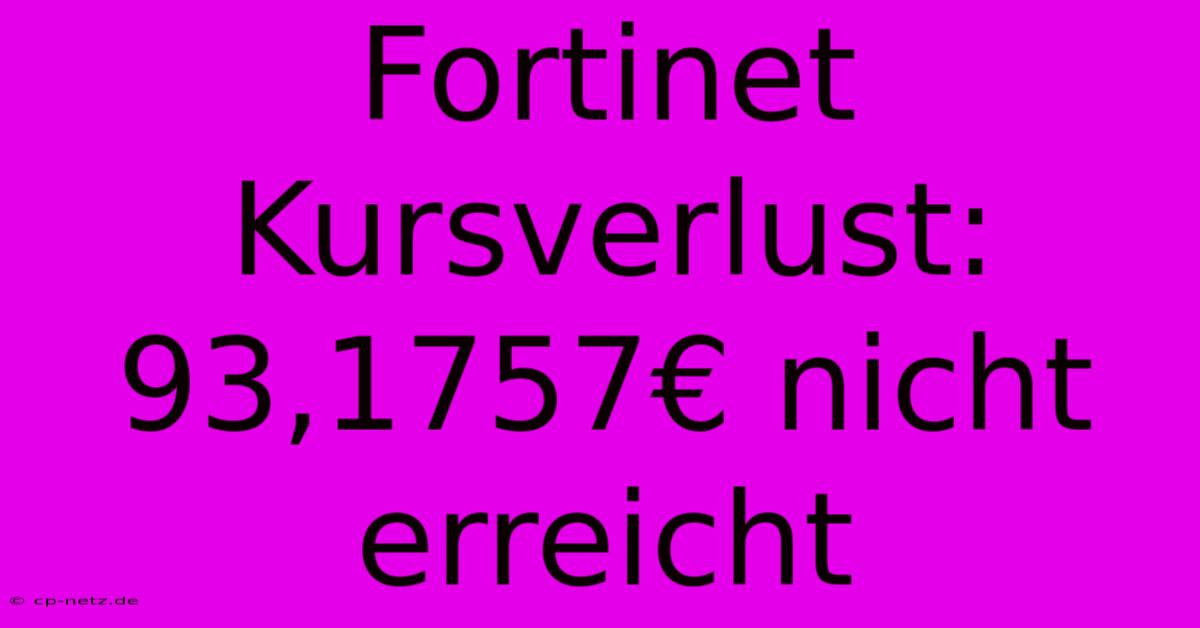 Fortinet Kursverlust:  93,1757€ Nicht Erreicht