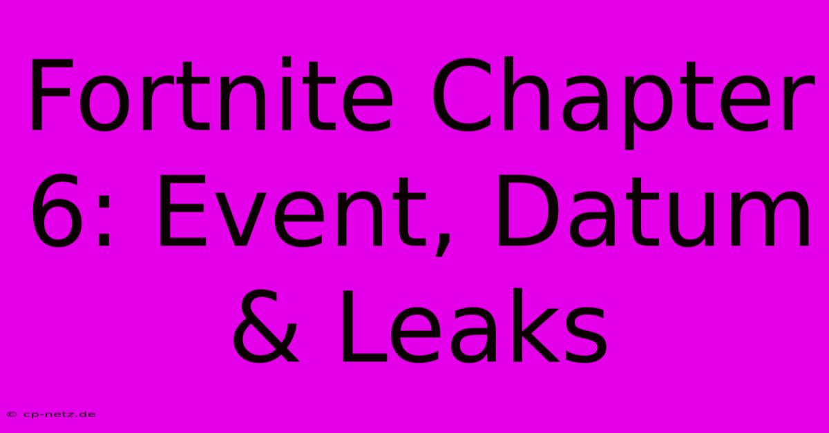 Fortnite Chapter 6: Event, Datum & Leaks