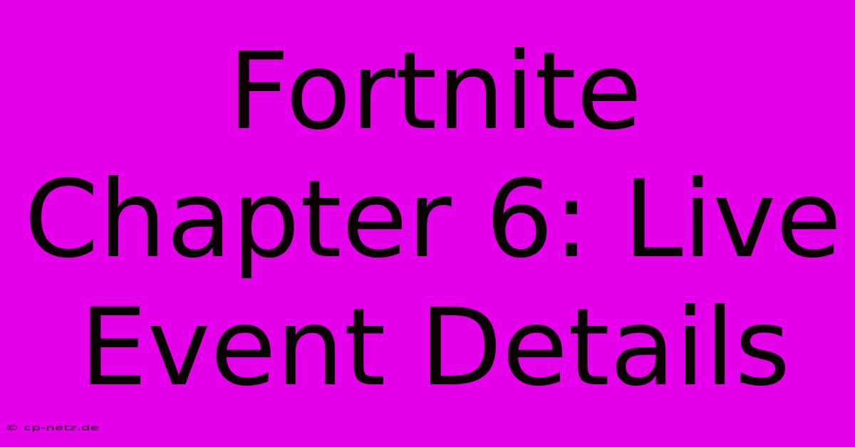 Fortnite Chapter 6: Live Event Details