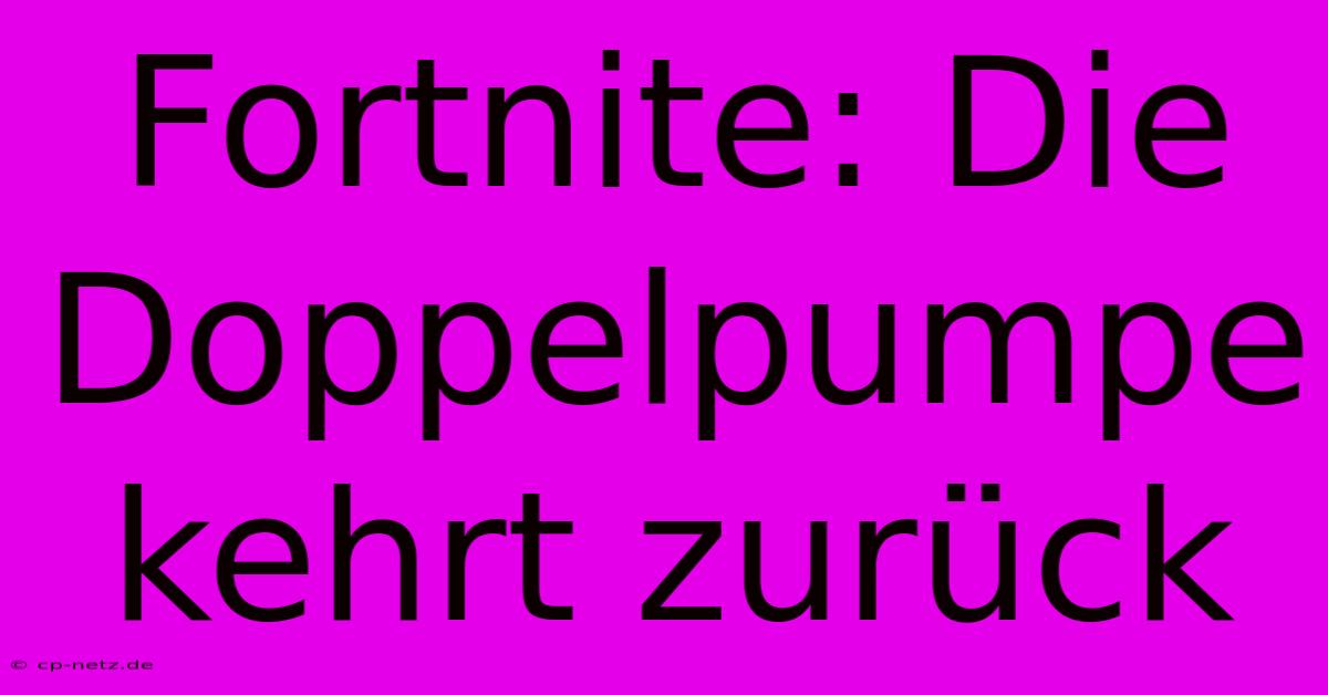 Fortnite: Die Doppelpumpe Kehrt Zurück