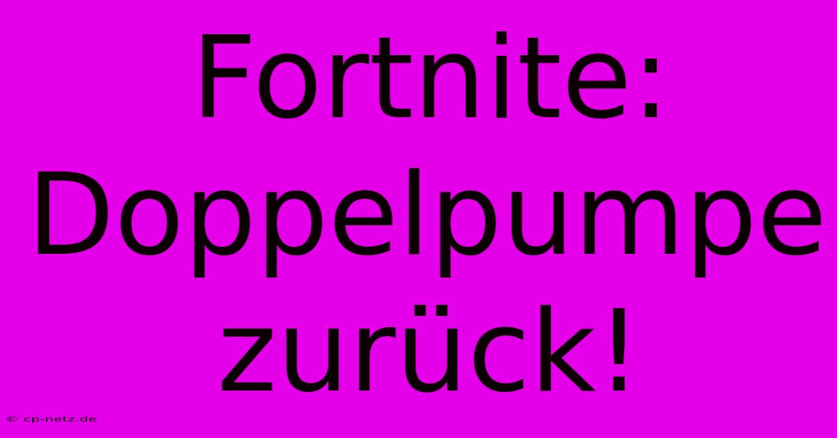 Fortnite: Doppelpumpe Zurück!