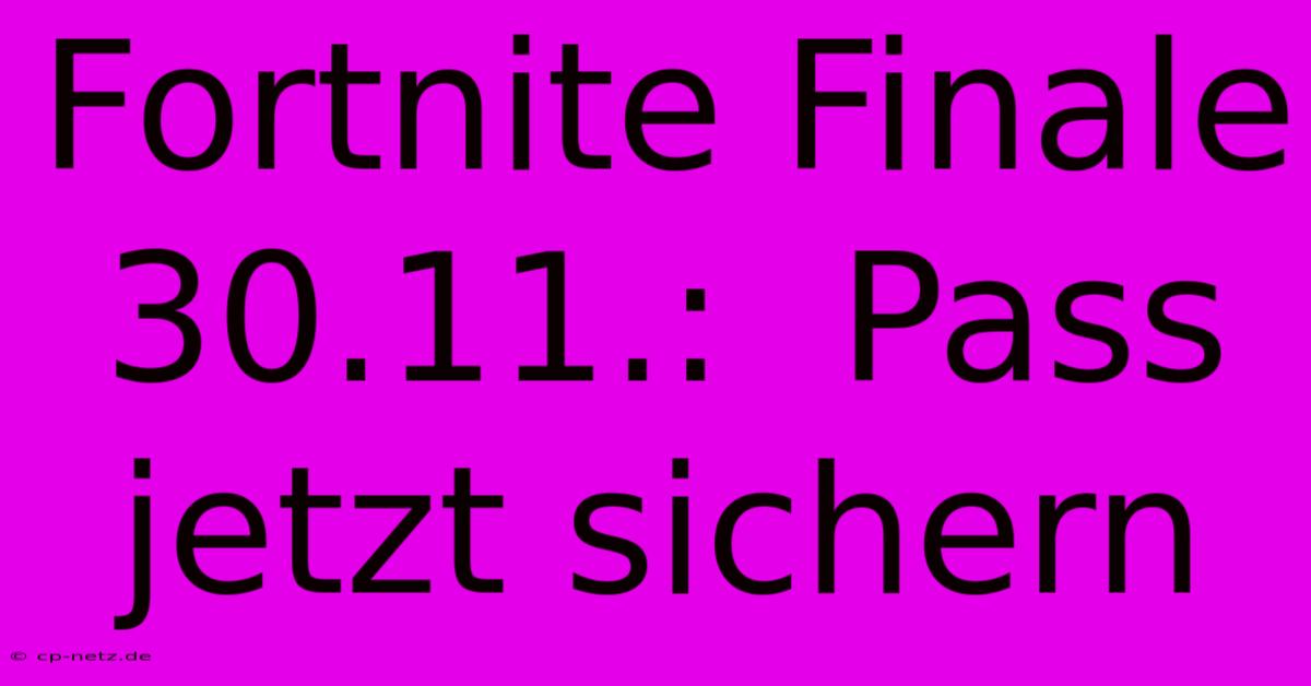 Fortnite Finale 30.11.:  Pass Jetzt Sichern