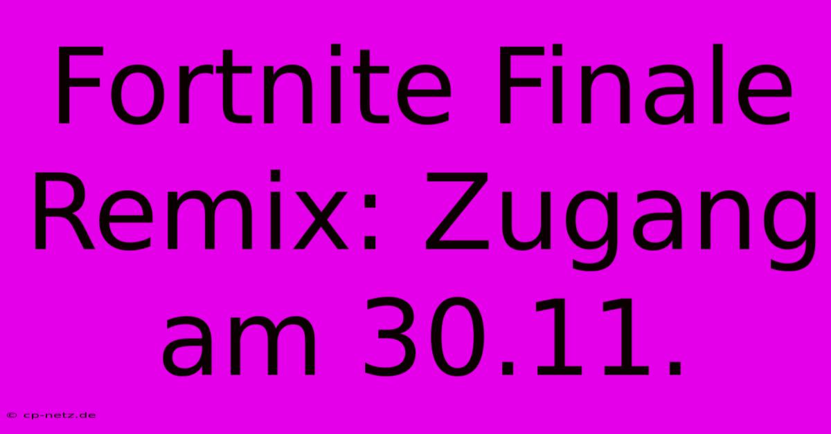 Fortnite Finale Remix: Zugang Am 30.11.