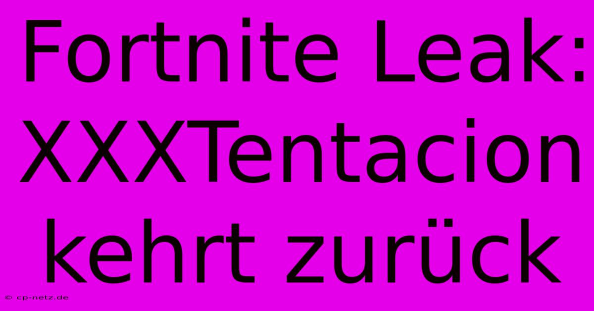 Fortnite Leak: XXXTentacion Kehrt Zurück