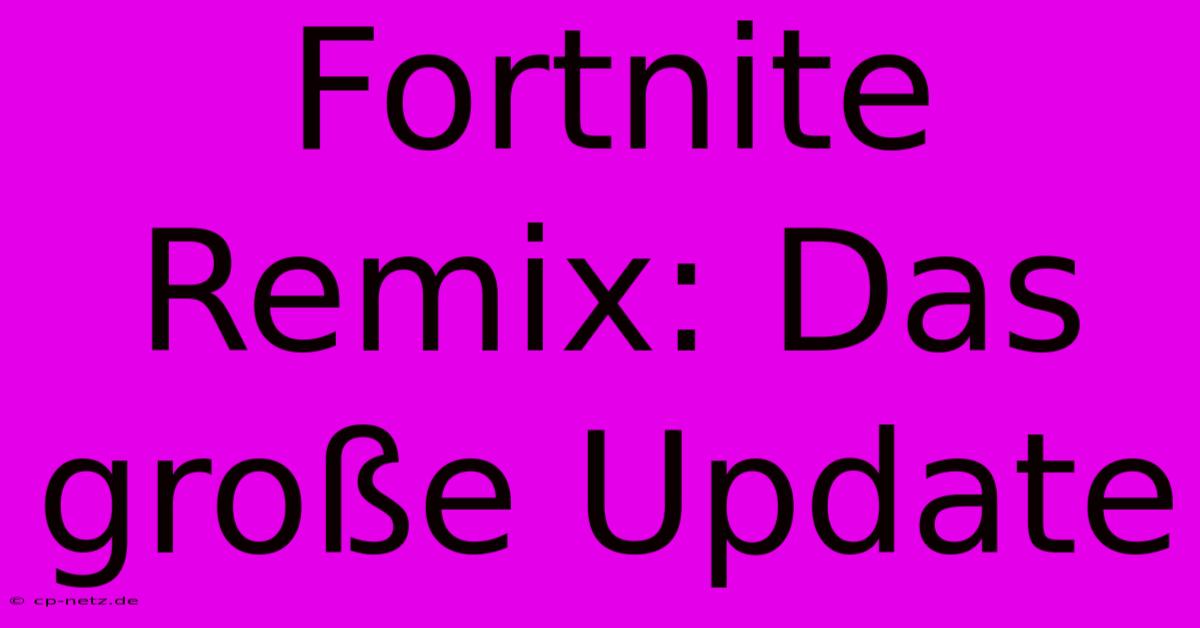 Fortnite Remix: Das Große Update