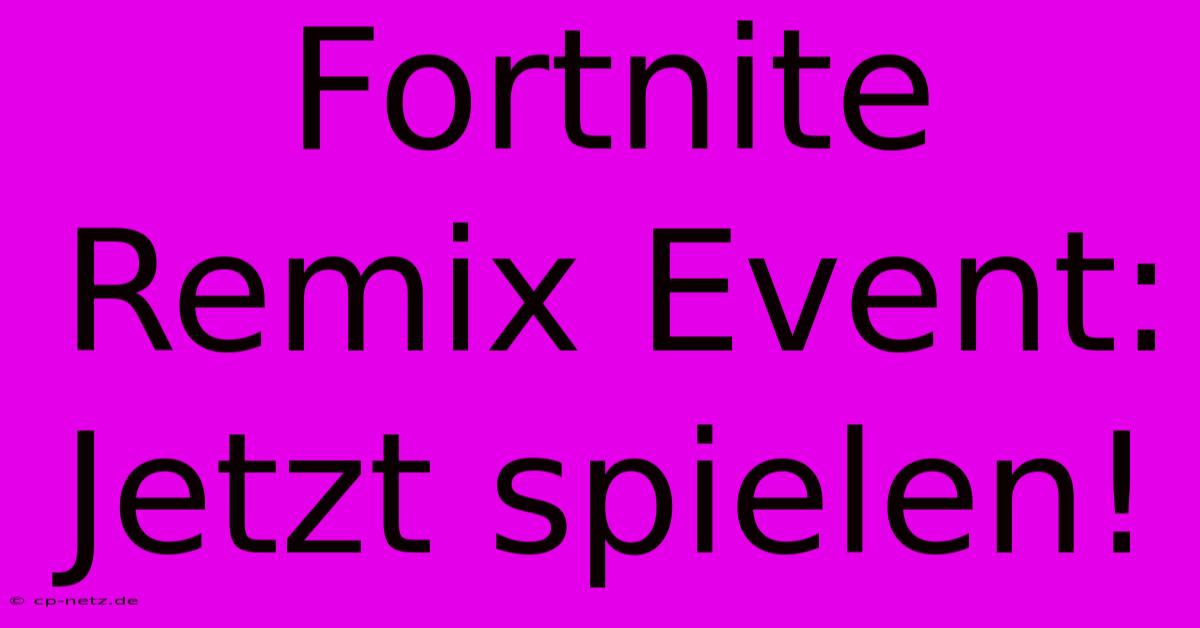 Fortnite Remix Event: Jetzt Spielen!