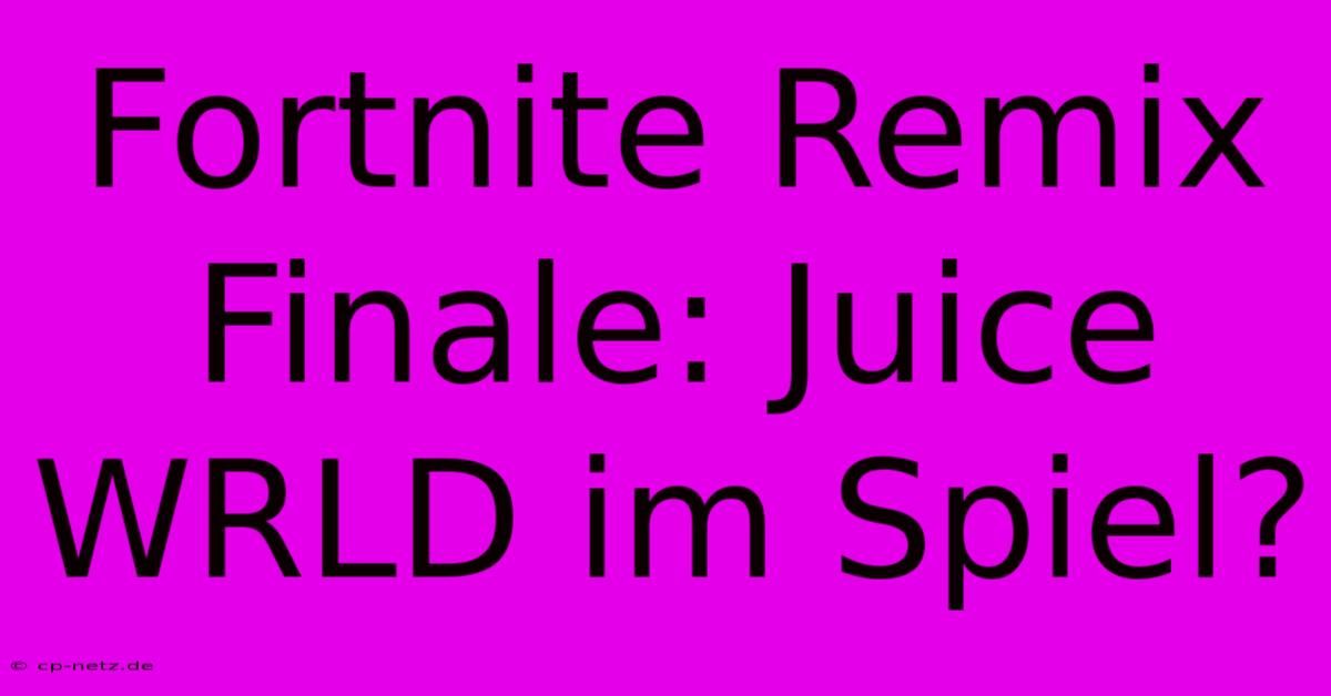 Fortnite Remix Finale: Juice WRLD Im Spiel?