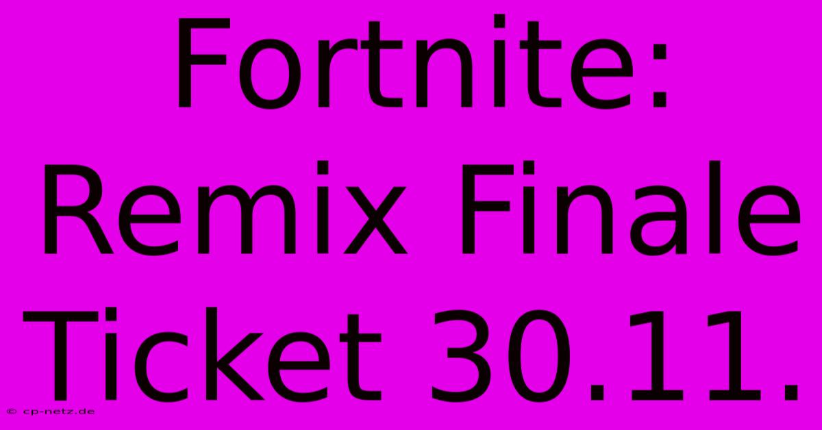 Fortnite: Remix Finale Ticket 30.11.