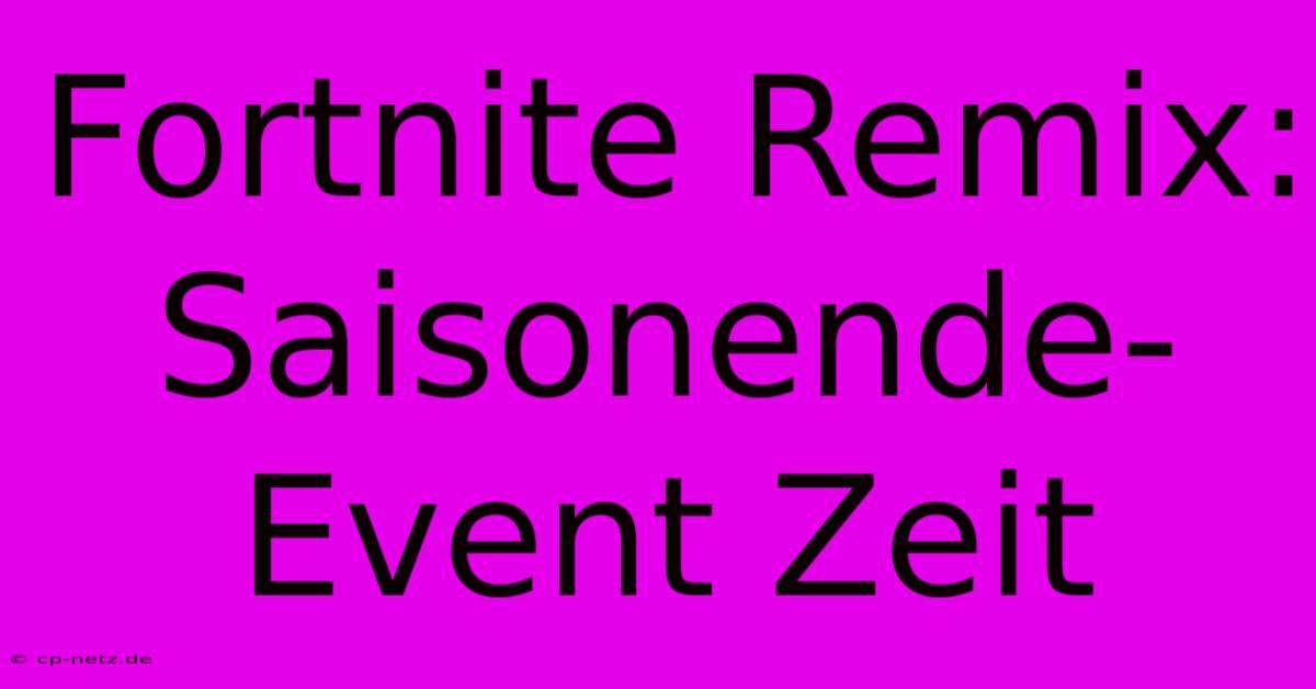 Fortnite Remix: Saisonende-Event Zeit