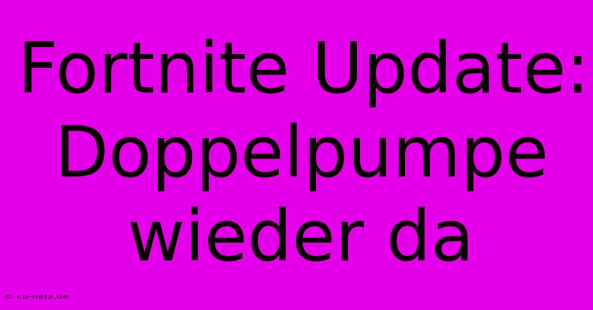 Fortnite Update: Doppelpumpe Wieder Da