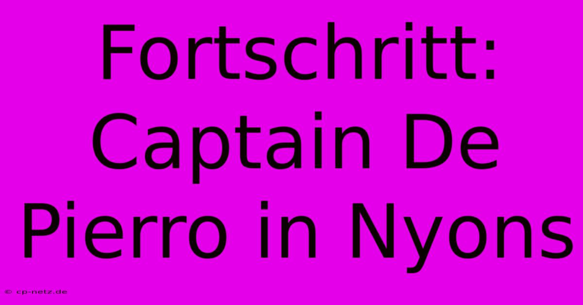 Fortschritt: Captain De Pierro In Nyons