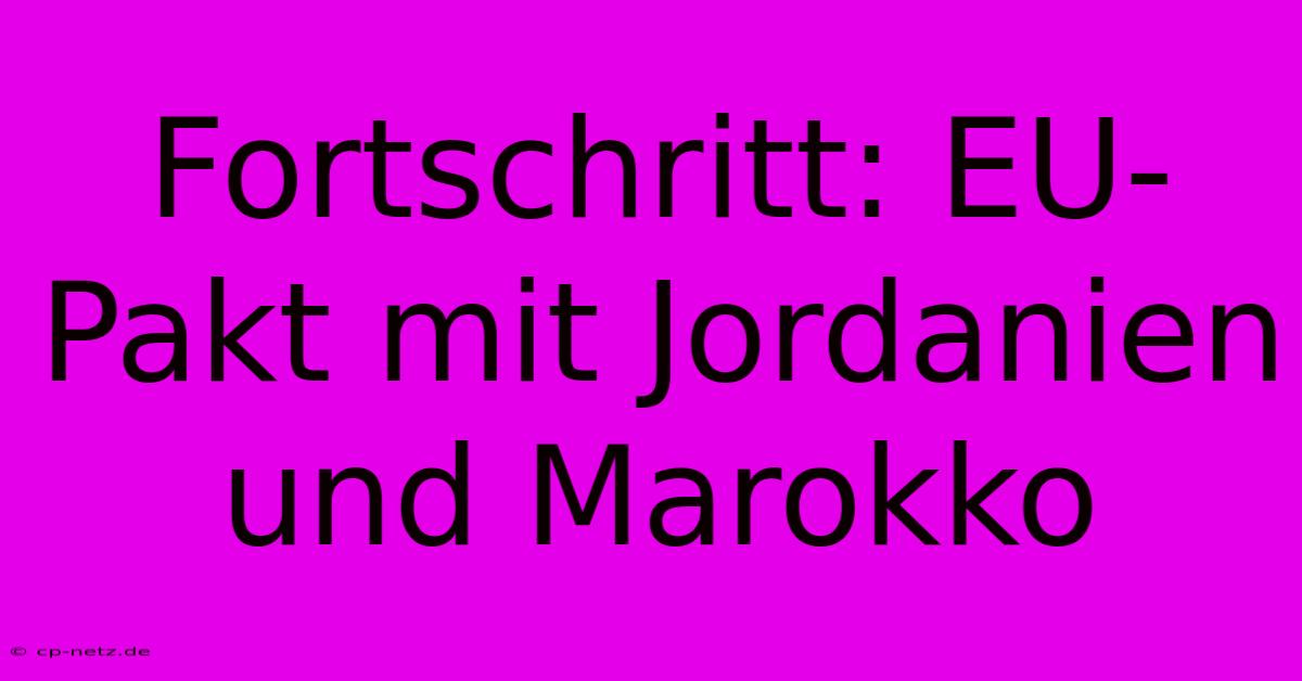 Fortschritt: EU-Pakt Mit Jordanien Und Marokko