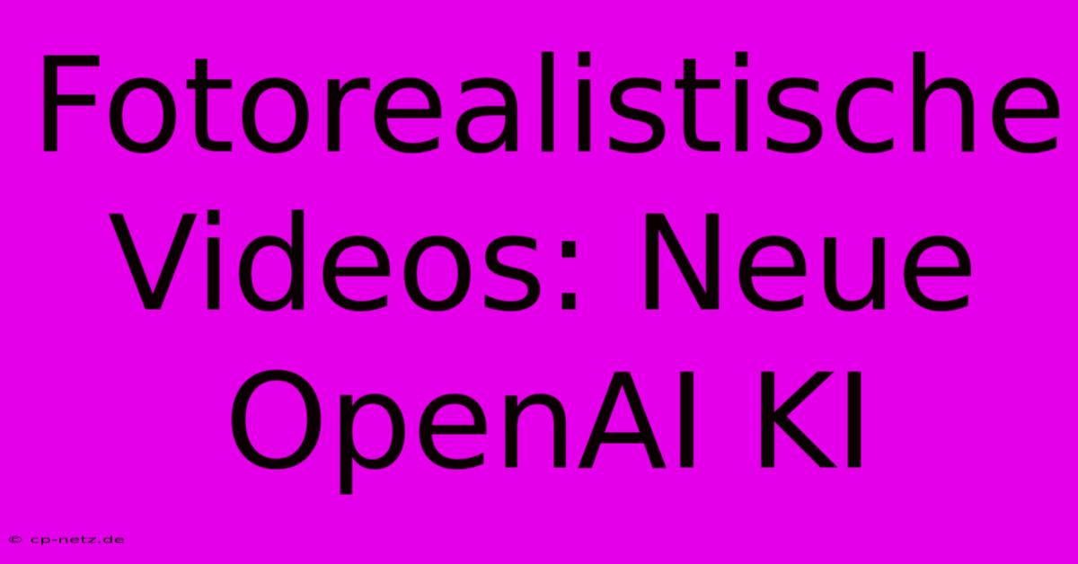 Fotorealistische Videos: Neue OpenAI KI