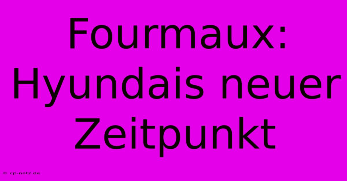 Fourmaux:  Hyundais Neuer Zeitpunkt