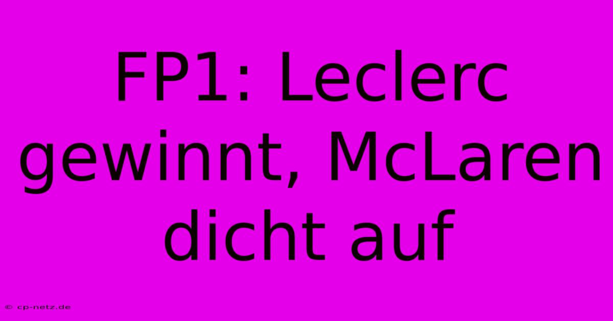 FP1: Leclerc Gewinnt, McLaren Dicht Auf