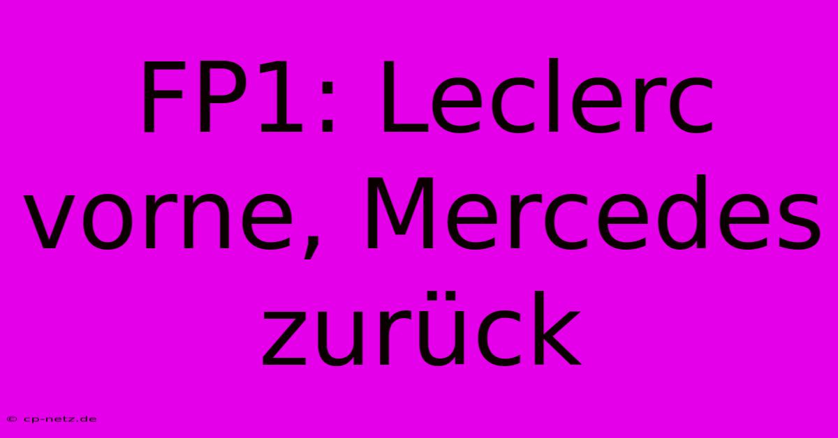 FP1: Leclerc Vorne, Mercedes Zurück