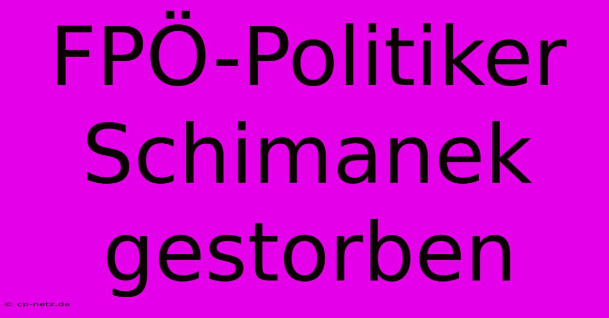 FPÖ-Politiker Schimanek Gestorben