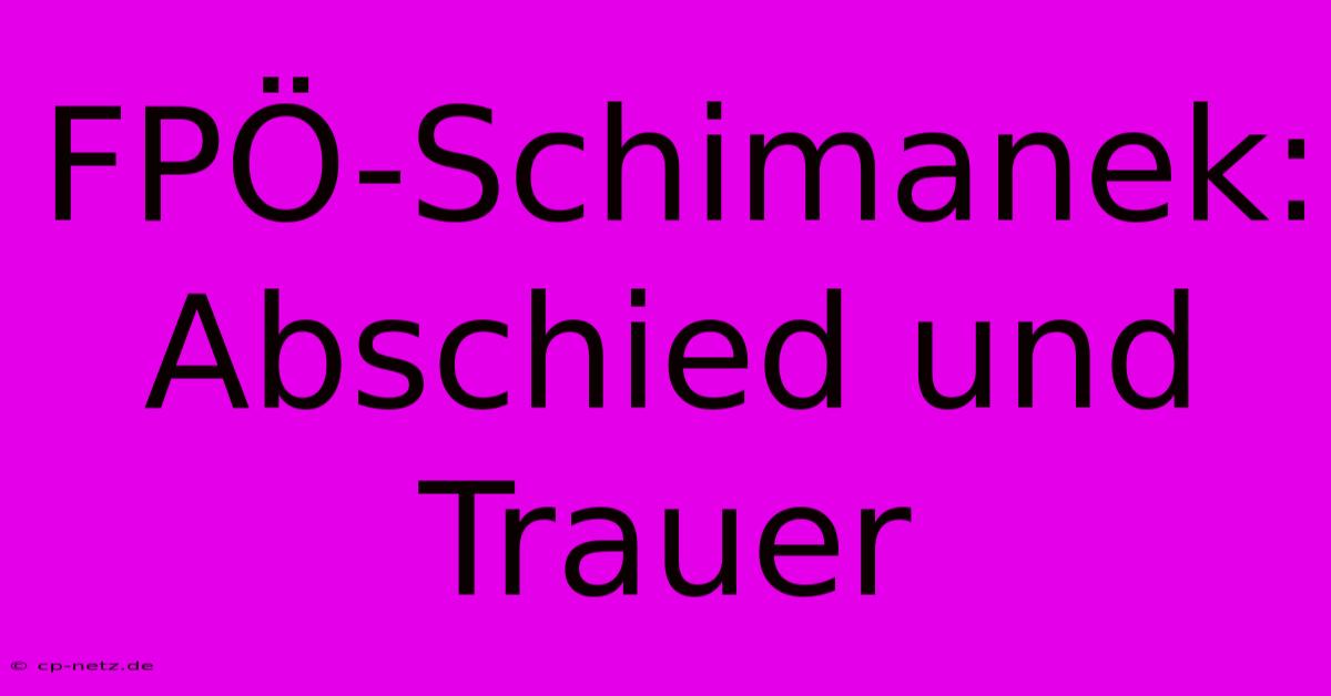 FPÖ-Schimanek: Abschied Und Trauer