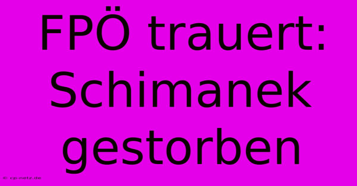 FPÖ Trauert: Schimanek Gestorben