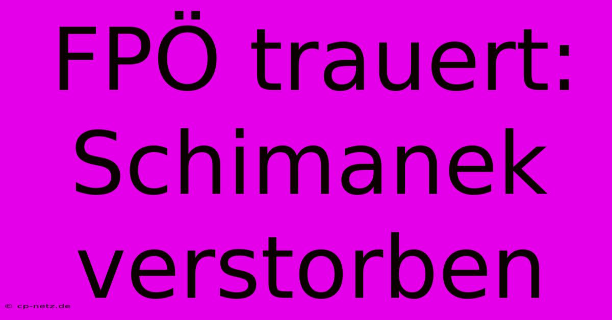 FPÖ Trauert: Schimanek Verstorben