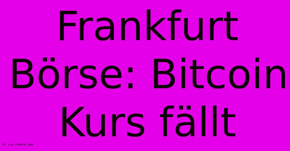 Frankfurt Börse: Bitcoin Kurs Fällt