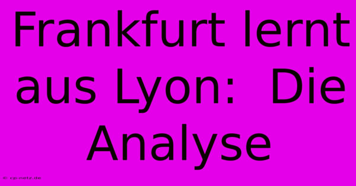 Frankfurt Lernt Aus Lyon:  Die Analyse