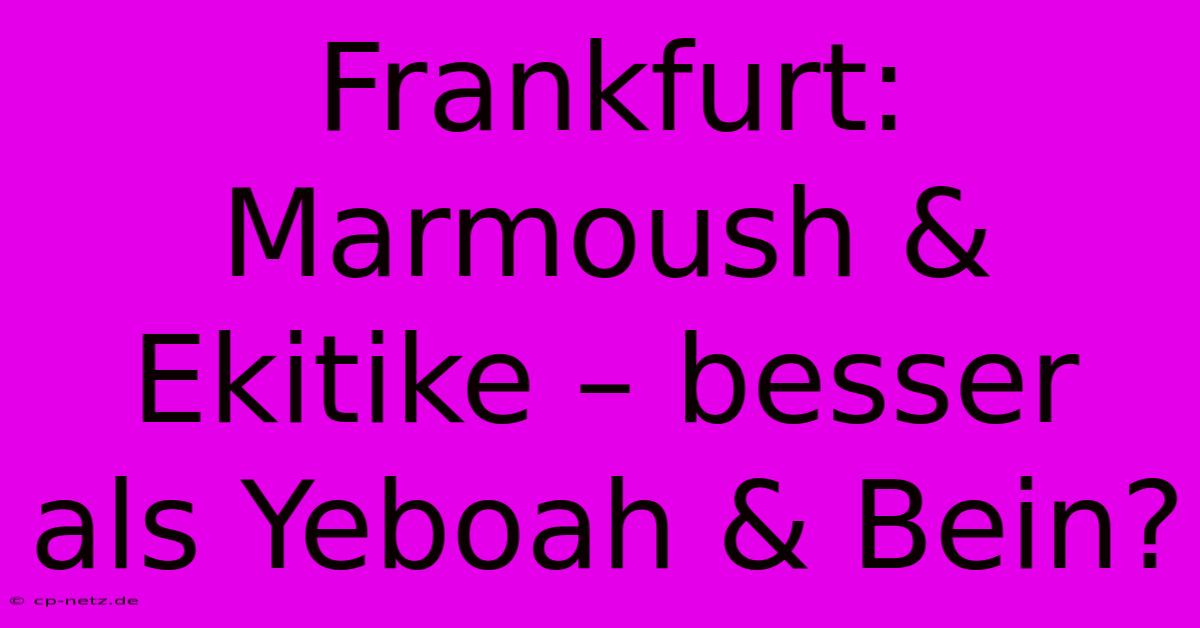 Frankfurt: Marmoush & Ekitike – Besser Als Yeboah & Bein?