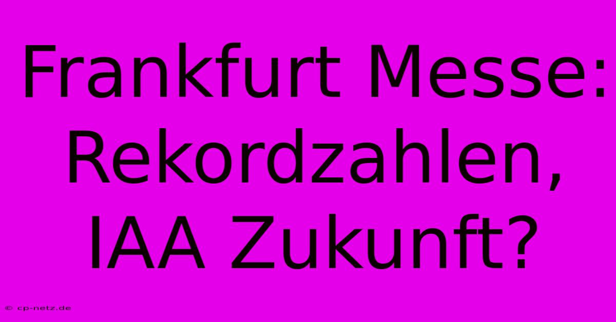 Frankfurt Messe: Rekordzahlen, IAA Zukunft?