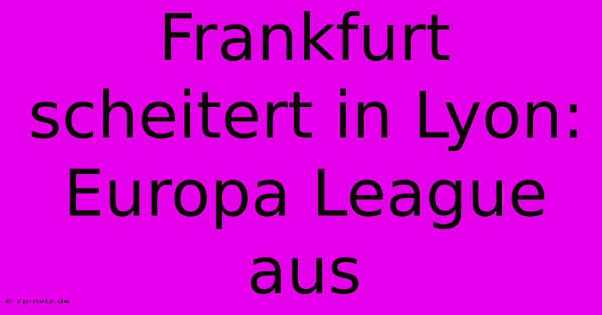 Frankfurt Scheitert In Lyon: Europa League Aus