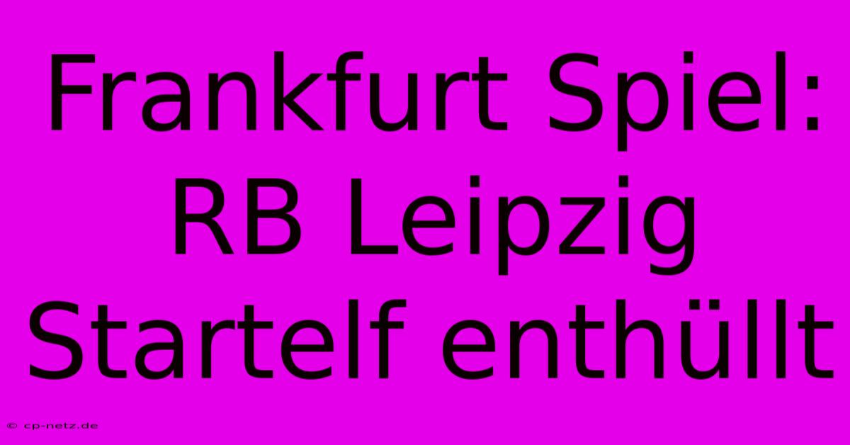 Frankfurt Spiel: RB Leipzig Startelf Enthüllt