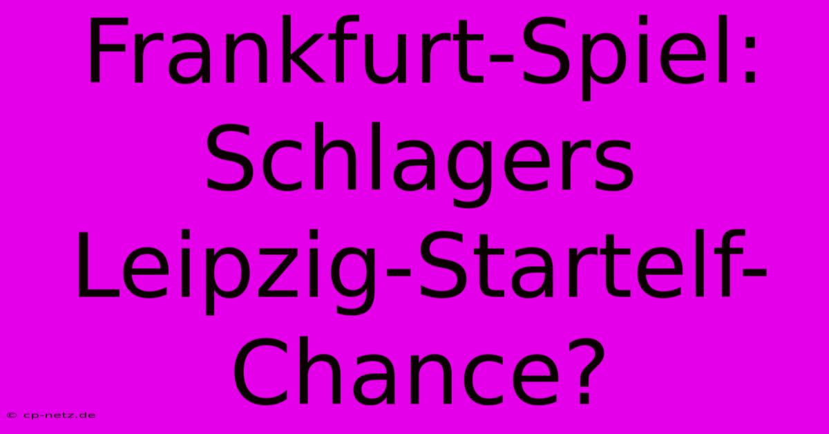 Frankfurt-Spiel: Schlagers Leipzig-Startelf-Chance?