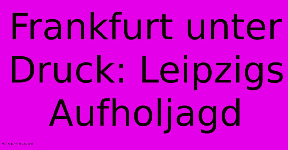 Frankfurt Unter Druck: Leipzigs Aufholjagd