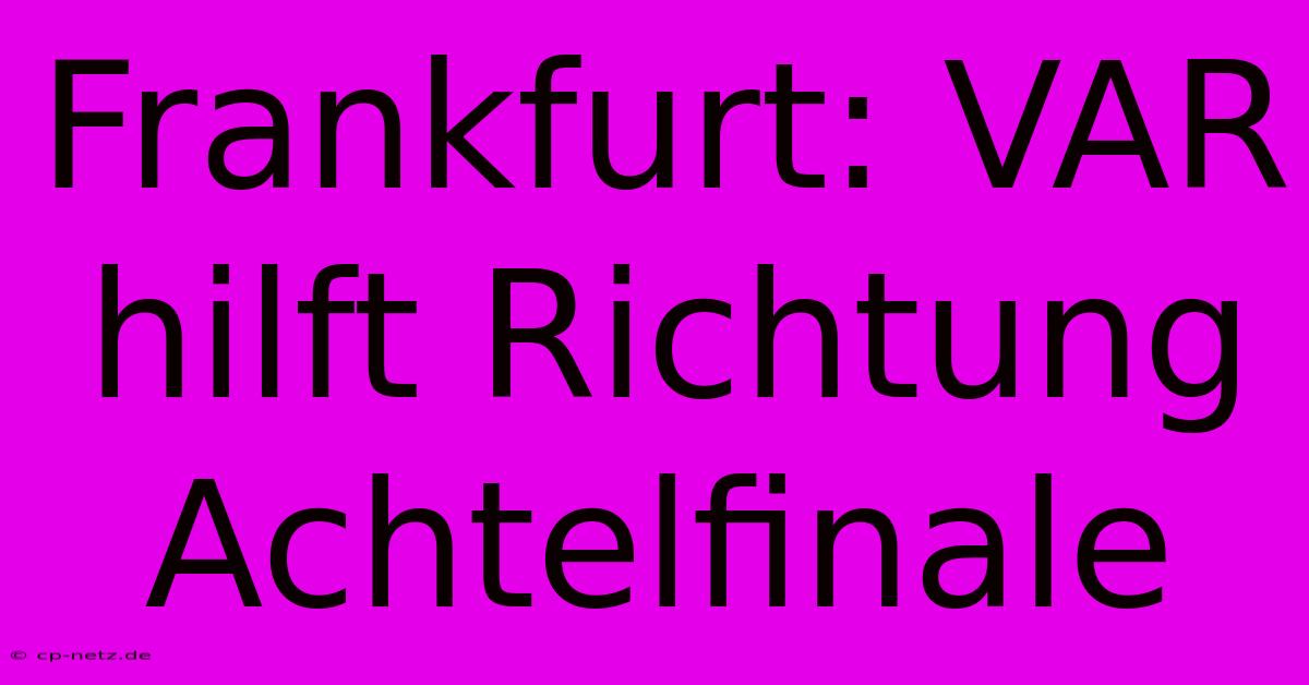 Frankfurt: VAR Hilft Richtung Achtelfinale