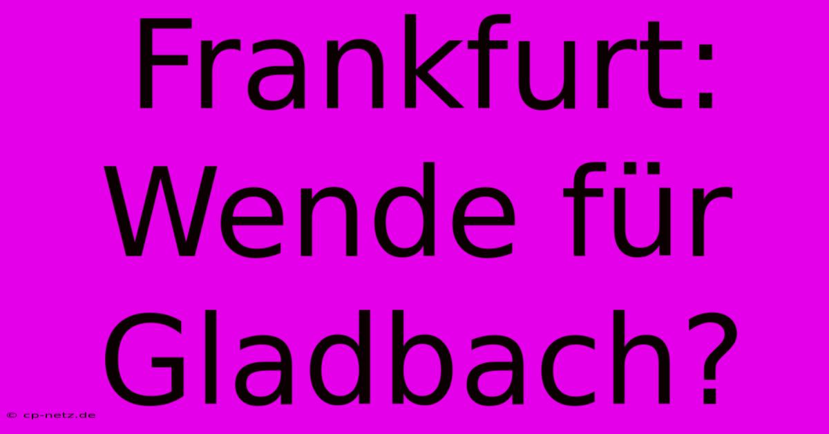 Frankfurt: Wende Für Gladbach?