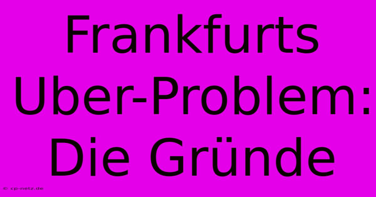 Frankfurts Uber-Problem: Die Gründe