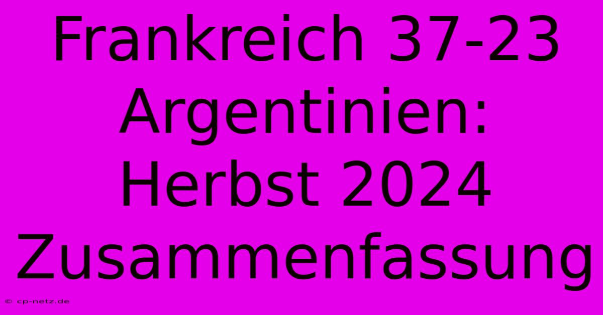 Frankreich 37-23 Argentinien: Herbst 2024 Zusammenfassung